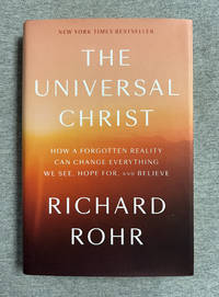 The Universal Christ: How A Forgotten Reality Can Change Everything We See, Hope For, And Believe