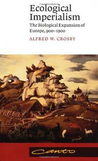 Ecological Imperialism: The Biological Expansion of Europe, 900Ã¢&amp;#128;&amp;#147;1900 (Canto) by Crosby, Alfred W