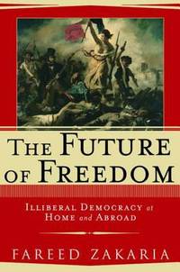 The Future of Freedom: Illiberal Democracy at Home and Abroad by Zakaria, Fareed - 2003