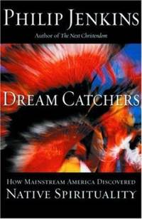 Dream Catchers : How Mainstream America Discovered Native Spirituality by Philip Jenkins - 2004