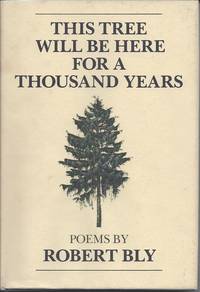 THIS TREE WILL BE HERE FOR A THOUSAND YEARS by Bly, Robert - 1979