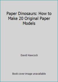 Paper Dinosaurs : Twenty Model Monsters to Cut and Fold