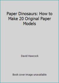 Paper Dinosaurs : Twenty Model Monsters to Cut and Fold by David Hawcock - 1988