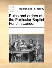 Rules and orders of the Particular Baptist Fund in London.