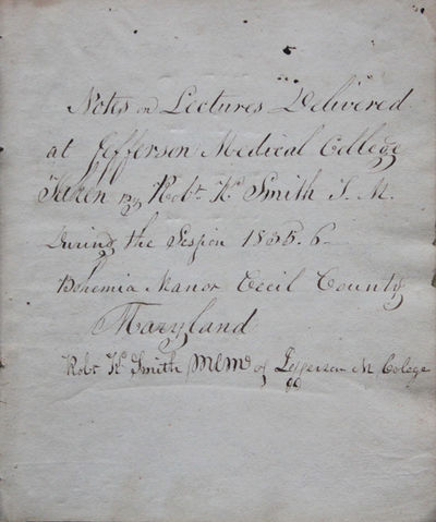Manuscript Medical Lecture Notebook of Dr. Robert K. Smith, one-time chief resident of Blockley Alsmhouse, a.k.a Philadelphia Hospital and Insane Asylum, kept while a student at Jefferson Medical College, Philadelphia, Pennsylvania, 1835-1836