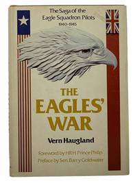 The Eagles&#039; War: The Saga of the Eagle Squadron Pilots 1940-1945 by Haugland, Vern; Goldwater, Barry; HRH Prince Philip - 1982