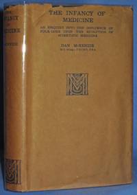 THE INFANCY OF MEDICINE AN INQUIRY INTO THE INFLUENCE OF FOLK-LORE UPON THE EVOLUTION OF SCIENTIFIC MEDICINE by Dan McKenzie - First Edition - 1927 - from Nick Bikoff, Bookseller (SKU: 13554)