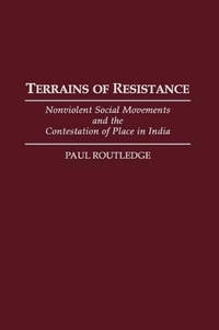 Terrains of Resistance: Nonviolent Social Movements and the Contestation of Place in India