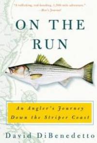 On the Run: An Angler&#039;s Journey Down the Striper Coast by David Dibenedetto - 2004-01-03