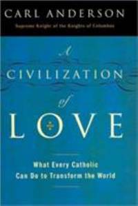 A Civilization of Love: What Every Catholic Can Do to Transform the World