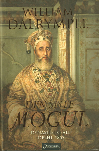 Den siste Mogul. Dynastiets fall Dehli 1857