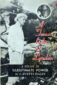 A Texan Looks at Lyndon: A Study in Illegitimate Power by Haley, J. Evetts - 1964