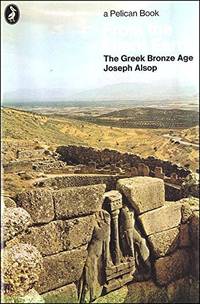 From the Silent Earth: A Report On the Greek Bronze Age by Alsop, Joseph