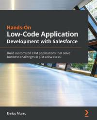 Hands-On Low-Code Application Development with Salesforce: Build customized CRM applications that...