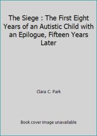 The Siege : The First Eight Years of an Autistic Child with an Epilogue, Fifteen Years Later by Clara C. Park - Hardcover - 1982 - from ThriftBooks (SKU: G0316690767I5N00)