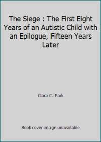 The Siege : The First Eight Years of an Autistic Child with an Epilogue, Fifteen Years Later