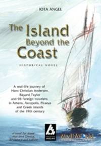image of The island beyond the coast - Historical Novel: A real-life journey of Hans Christian Andersen, Bayard Taylor and 93 foreign travelers in Athens, Acropolis, Piraeus and Greek islands of the 19th century