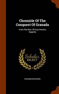 Chronicle of the Conquest of Granada: From the Mss. of Fray Antonio Agapida by Washington Irving - Hardcover - from The Saint Bookstore (SKU: B9781344858472)