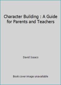 Character Building : A Guide for Parents and Teachers