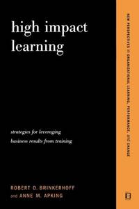 High Impact Learning: Strategies For Leveraging Performance And Business Results From Training Investments