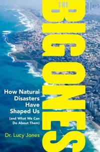The Big Ones : How Natural Disasters Have Shaped Us (and What We Can Do about Them)