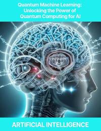 Quantum Machine Learning: Unlocking the Power of Quantum Computing for AI Quantum Machine...