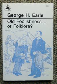 OLD FOOLISHNESS...OR FOLKLORE? by Earle, George H. Signed - 1987