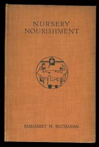 NURSERY NOURISHMENT. by Buchanan, Margaret N.  Foreword by Robert Hutchison - 1933