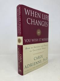 When Life Changes or You Wish It Would: How to Survive and Thrive in Uncertain Times