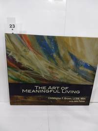 The Art of Meaningful Living by Christopher F. Brown - 2009