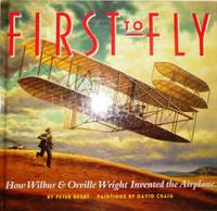 First to Fly: How Wilbur and Orville Wright Invented the Airplane
