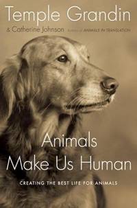 Animals Make Us Human : Creating the Best Life for Animals