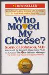 Who Moved My Cheese? an Amazing Way To Deal With Change In Your Work and In Your Life