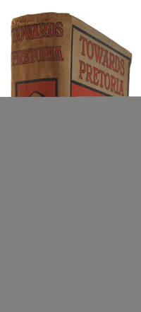 Towards Pretoria. A Record of the War between Briton and Boer to the Hoisting of the British Flag...