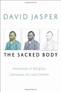 The Sacred Body: Asceticism in Religion, Literature, Art, and Culture: 04 (Studies in...
