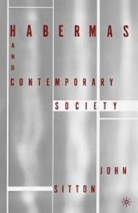 Habermas and Contemporary Society by J. Sitton - 2003-08-09