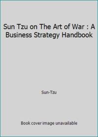 Sun Tzu on The Art of War : A Business Strategy Handbook by Sun-Tzu - 1991