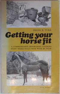 Getting Your Horse Fit: a comprehensive programme covering eight weeks dealt with week by week by Diana R Tuke - 1977