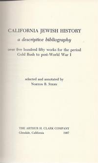 CALIFORNIA JEWISH HISTORY; A DESCRIPTIVE BIBLIOGRAPHY: OVER FIVE HUNDRED FIFTY WORKS FOR THE PERIOD GOLD RUSH TO POST-WORLD WAR I.