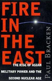 Fire in the East : The Rise of Asian Military Power and the Second Nuclear Age