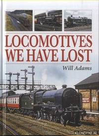 Locomotives We Have Lost by Will Adams - Hardcover - 2015 - from Klondyke (SKU: 00212523)