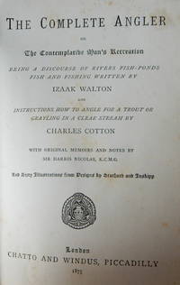 The Complete Angler or the Contemplative Man's Recreation, Being a discourse of rivers fish-ponds...