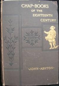 Chap-Books of the Eighteenth Century with Facsimiles, Notes, and Introduction by Ashton, John - 1882