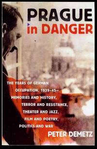 cover of Prague in Danger: The Years of German Occupation, 1939-45 - Memories and History, Terror and Resistance, Theater and Jazz, Film and Poetry, Politics and War