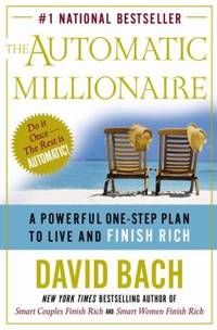 The Automatic Millionaire : A Powerful One-Step Plan to Live and Finish Rich by David Bach - 2003