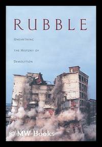 image of Rubble : unearthing the history of demolition / by Jeff Byles