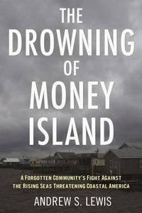 The Drowning of Money Island: A Forgotten Community's Fight Against the Rising Seas Threatening...