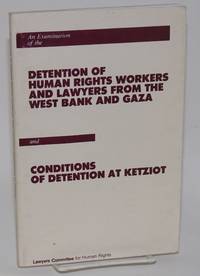 An Examination of the Detention of Human Rights Workers and Lawyers from the West Bank and Gaza; and Conditions of Detention at Ketziot by Posner, Michael, and Virginia Sherry, LCHR staff - 1988