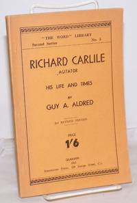 Richard Carlile, Agitator: His life and times.  Third revised edition by Aldred, Guy A - 1941