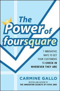 The Power of Foursquare : 7 Innovative Ways to Get Customers to Check in Wherever They Are